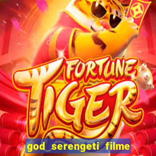 god serengeti filme completo dublado